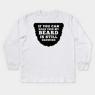 If You Can Read This My Beard Is Still Growing Kids Long Sleeve T-Shirt